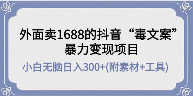 图片[1]白米粥资源网-汇集全网副业资源外面卖1688抖音“毒文案”项目白米粥资源网-汇集全网副业资源白米粥资源网