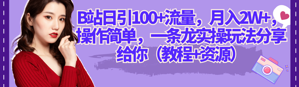 B站日引100+流量，月入2W+，操作简单，一条龙实操玩法分享给你（教程+资源）白米粥资源网-汇集全网副业资源白米粥资源网