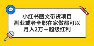 小红书图文带货项目，副业或者全职在家做都可以白米粥资源网-汇集全网副业资源白米粥资源网
