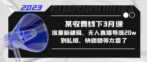 某收费线下3月课,流量新破局、无人直播导流20w到私域、快团团等太香了白米粥资源网-汇集全网副业资源白米粥资源网