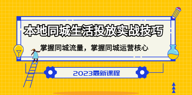 本地同城生活投放实战技巧，掌握-同城流量，掌握-同城运营核心白米粥资源网-汇集全网副业资源白米粥资源网