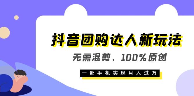 抖音团购达人新玩法，无需混剪，100%原创，一部手机实现月入过万白米粥资源网-汇集全网副业资源白米粥资源网