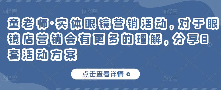 童老师·实体眼镜营销活动，对于眼镜店营销会有更多的理解，分享8套活动方案白米粥资源网-汇集全网副业资源白米粥资源网