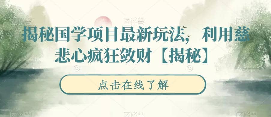 揭秘国学项目最新玩法，利用慈悲心疯狂敛财【揭秘】白米粥资源网-汇集全网副业资源白米粥资源网