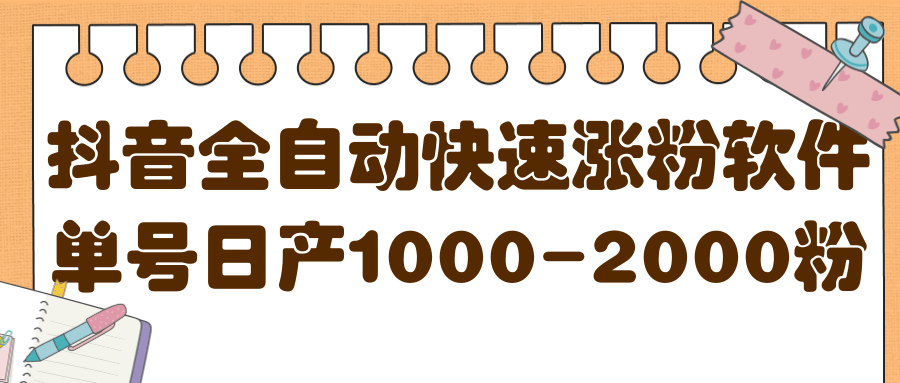 揭秘抖音全自动快速涨粉软件，单号日产1000-2000粉【视频教程 配套软件】白米粥资源网-汇集全网副业资源白米粥资源网