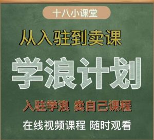 学浪计划,从入驻到卖课,学浪卖课全流程讲解(十八小课堂)白米粥资源网-汇集全网副业资源白米粥资源网