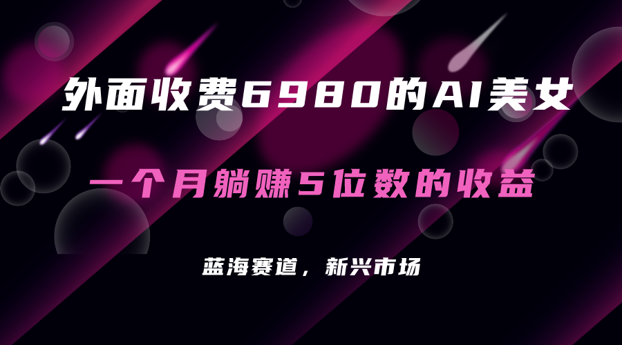 外面收费6980的AI美女项目！每月躺赚5位数收益（教程 素材 工具）白米粥资源网-汇集全网副业资源白米粥资源网