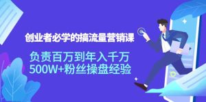 创业者必学的搞流量营销课:负责百万到年入千万,500W 粉丝操盘经验白米粥资源网-汇集全网副业资源白米粥资源网
