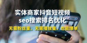 实体商家抖音短视频seo搜索排名优化：无需粉丝量、无需播放量、也能爆单白米粥资源网-汇集全网副业资源白米粥资源网