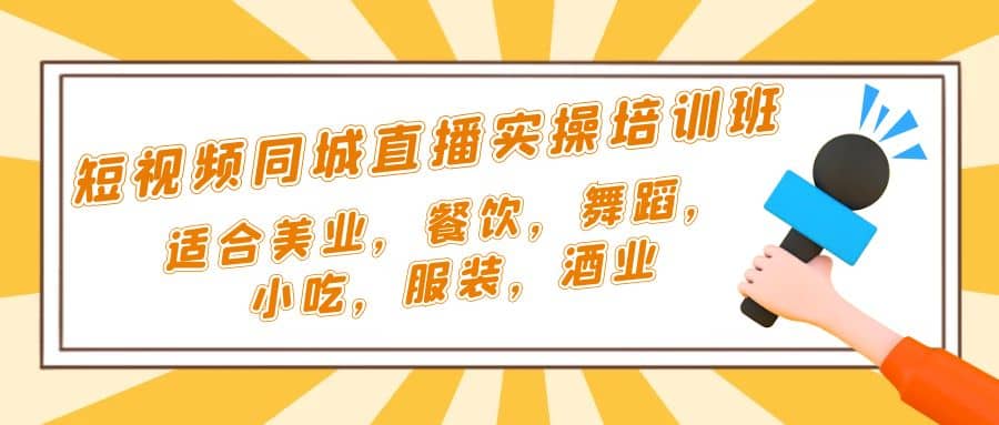 短视频同城·直播实操培训班：适合美业，餐饮，舞蹈，小吃，服装，酒业白米粥资源网-汇集全网副业资源白米粥资源网