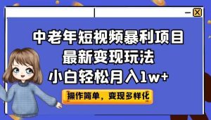 中老年短视频暴利项目最新变现玩法，小白轻松月入1w白米粥资源网-汇集全网副业资源白米粥资源网