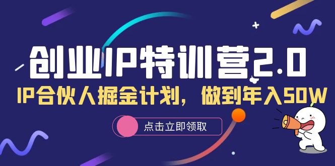 创业IP特训营2.0，IP合伙人掘金计划，做到年入50W白米粥资源网-汇集全网副业资源白米粥资源网