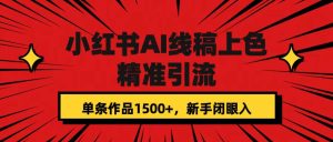 小红书AI线稿上色，精准引流，单条作品变现1500 ，新手闭眼入白米粥资源网-汇集全网副业资源白米粥资源网