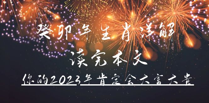 某公众号付费文章《癸卯年生肖详解 读完本文，你的2023年肯定会大富大贵》白米粥资源网-汇集全网副业资源白米粥资源网