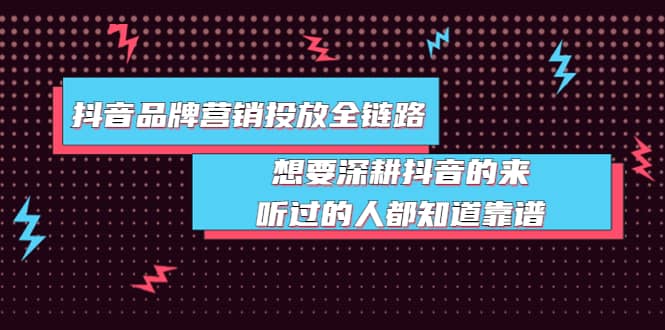 抖音品牌营销投放全链路：想要深耕抖音的来，听过的人都知道靠谱白米粥资源网-汇集全网副业资源白米粥资源网