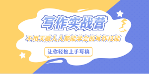 写作实战营,不用天赋人人都能学会的写作技能,让你轻松写稿变现白米粥资源网-汇集全网副业资源白米粥资源网