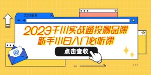 2023千川实战通投测品课，新手小白入门必听课白米粥资源网-汇集全网副业资源白米粥资源网