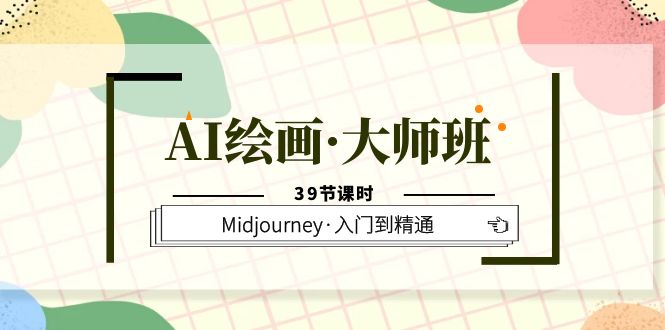 AI绘画·大师班，Midjourney·入门到精通（39节课时）白米粥资源网-汇集全网副业资源白米粥资源网