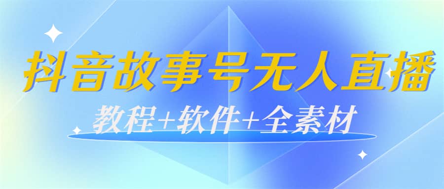 外边698的抖音故事号无人直播：6千人在线一天变现200（教程 软件 全素材）白米粥资源网-汇集全网副业资源白米粥资源网