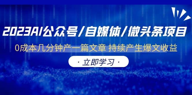 2023AI公众号/自媒体/微头条项目 0成本几分钟产一篇文章 持续产生爆文收益白米粥资源网-汇集全网副业资源白米粥资源网