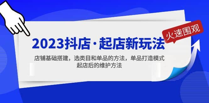 2023抖店·起店新玩法，店铺基础搭建，选类目和单品的方法，单品打造模式白米粥资源网-汇集全网副业资源白米粥资源网