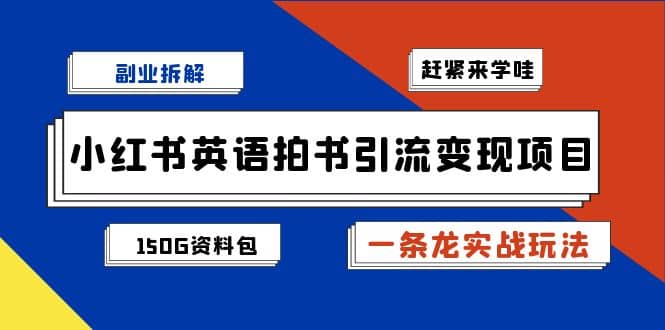 副业拆解：小红书英语拍书引流变现项目【一条龙实战玩法 150G资料包】白米粥资源网-汇集全网副业资源白米粥资源网