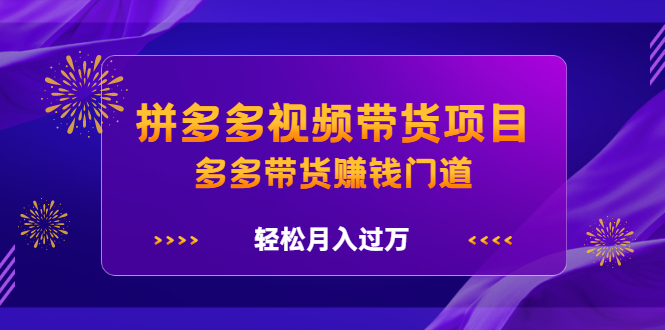 拼多多视频带货项目，多多带货赚钱门道 价值368元白米粥资源网-汇集全网副业资源白米粥资源网