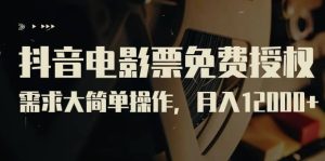 抖音电影票免费授权，需求大简单操作，月入12000 （教程 素材打包）白米粥资源网-汇集全网副业资源白米粥资源网