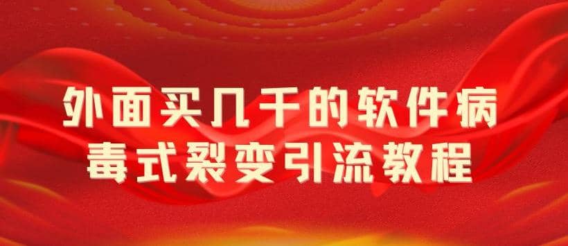 外面卖几千的软件病毒式裂变引流教程，病毒式无限吸引精准粉丝【揭秘】白米粥资源网-汇集全网副业资源白米粥资源网