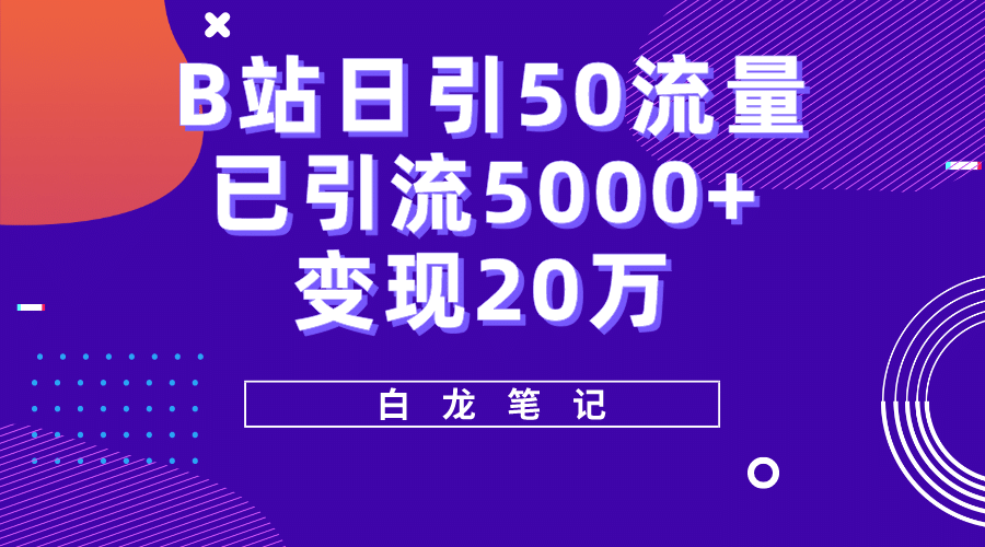 B站日引50 流量，实战已引流5000 变现20万，超级实操课程白米粥资源网-汇集全网副业资源白米粥资源网