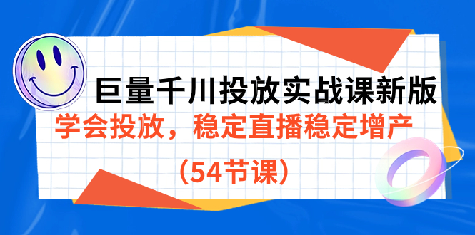 巨量千川投放实战课新版，学会投放，稳定直播稳定增产（54节课）白米粥资源网-汇集全网副业资源白米粥资源网