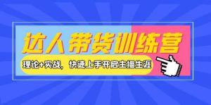 达人带货训练营,理论 实战,快速上手开启主播生涯!白米粥资源网-汇集全网副业资源白米粥资源网