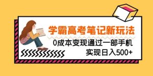 刚需高利润副业,学霸高考笔记新玩法,0成本变现通过一部手机实现日入500白米粥资源网-汇集全网副业资源白米粥资源网