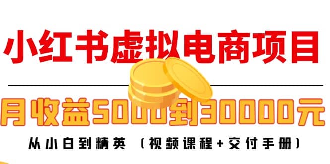 小红书虚拟电商项目：从小白到精英 (视频课程 交付手册)白米粥资源网-汇集全网副业资源白米粥资源网