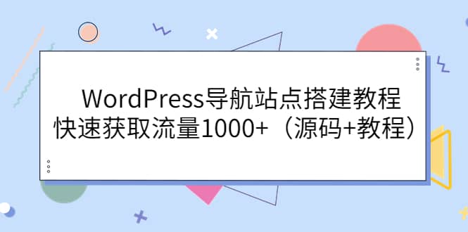 WordPress导航站点搭建教程，快速获取流量1000 （源码 教程）白米粥资源网-汇集全网副业资源白米粥资源网