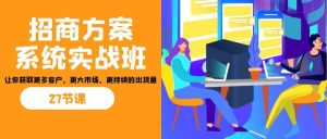 招商·方案系统实战班:让你获取更多客户,更大市场,更持续的出货量(27节)白米粥资源网-汇集全网副业资源白米粥资源网