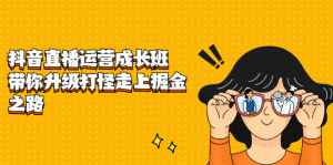 抖音直播运营成长班,带你升级打怪走上掘金之路白米粥资源网-汇集全网副业资源白米粥资源网