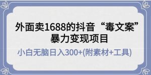 外面卖1688抖音“毒文案”项目白米粥资源网-汇集全网副业资源白米粥资源网