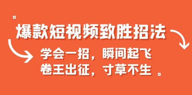 爆款短视频致胜招法，学会一招，瞬间起飞，卷王出征，寸草不生白米粥资源网-汇集全网副业资源白米粥资源网