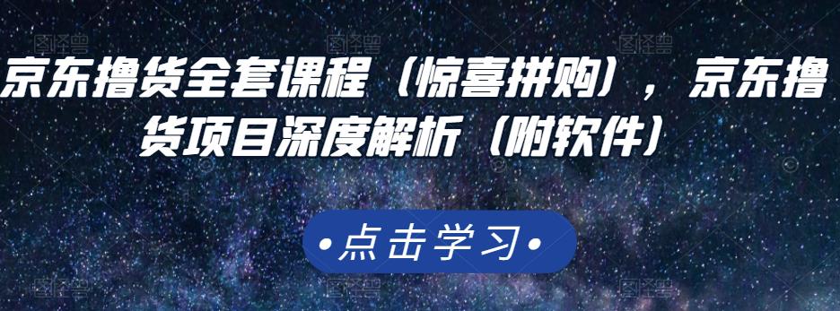 京东撸货全套课程（惊喜拼购），京东撸货项目深度解析（附软件）白米粥资源网-汇集全网副业资源白米粥资源网