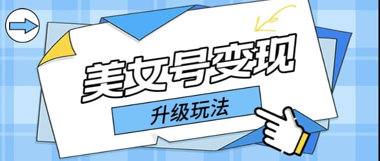 日入500 美女号变现最新升级玩法（详细实操教程）白米粥资源网-汇集全网副业资源白米粥资源网