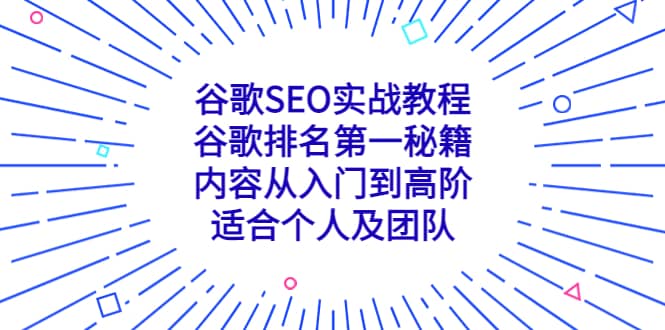 谷歌SEO实战教程：谷歌排名第一秘籍，内容从入门到高阶，适合个人及团队白米粥资源网-汇集全网副业资源白米粥资源网