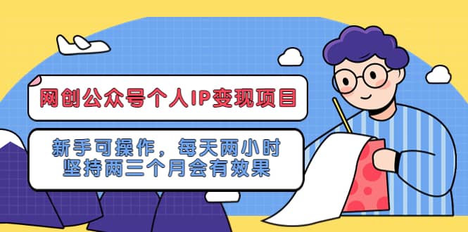 网创公众号个人IP变现项目：新手可操作，每天两小时，坚持两三个月会有效果白米粥资源网-汇集全网副业资源白米粥资源网