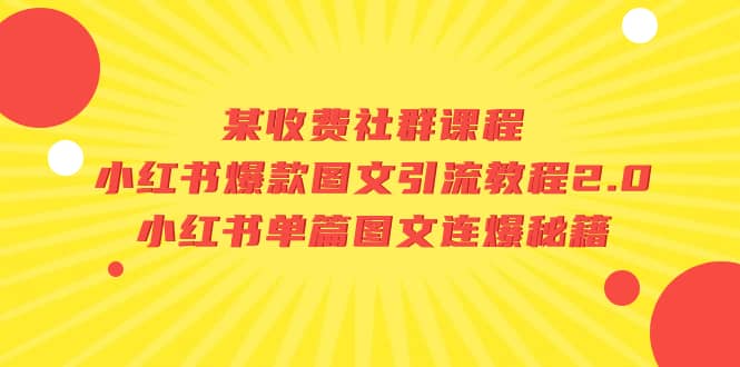 某收费社群课程：小红书爆款图文引流教程2.0 小红书单篇图文连爆秘籍白米粥资源网-汇集全网副业资源白米粥资源网