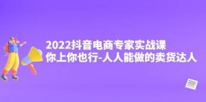 2022抖音电商专家实战课,你上你也行-人人能做的卖货达人白米粥资源网-汇集全网副业资源白米粥资源网