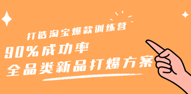 打造淘宝爆款训练营，90%成功率：全品类新品打爆方案白米粥资源网-汇集全网副业资源白米粥资源网