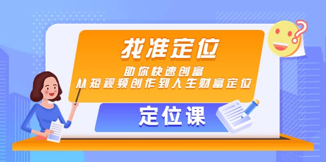 【定位课】找准定位，助你快速创富，从短视频创作到人生财富定位白米粥资源网-汇集全网副业资源白米粥资源网