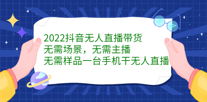 2022抖音无人直播带货，无需场景，无需主播，无需样品一台手机干无人直播白米粥资源网-汇集全网副业资源白米粥资源网