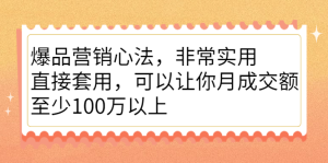 爆品营销心法,非常实用,直接套用,可以让你月成交额至少100万以上白米粥资源网-汇集全网副业资源白米粥资源网