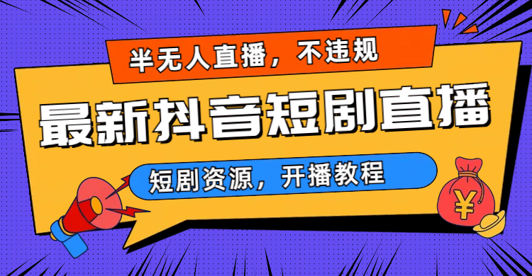 最新抖音短剧半无人直播，不违规日入500白米粥资源网-汇集全网副业资源白米粥资源网